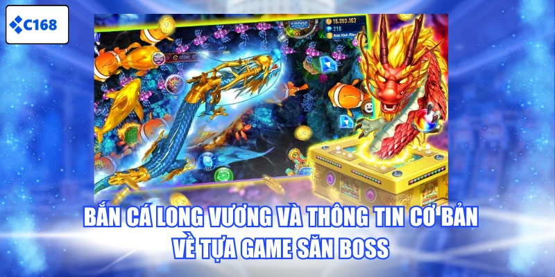 Bắn Cá Long Vương và thông tin cơ bản về tựa game săn boss