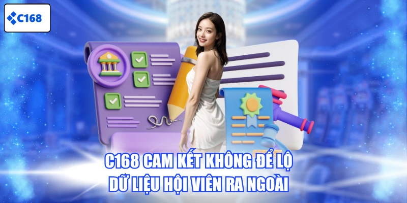 C168 cam kết không để lộ dữ liệu hội viên ra ngoài