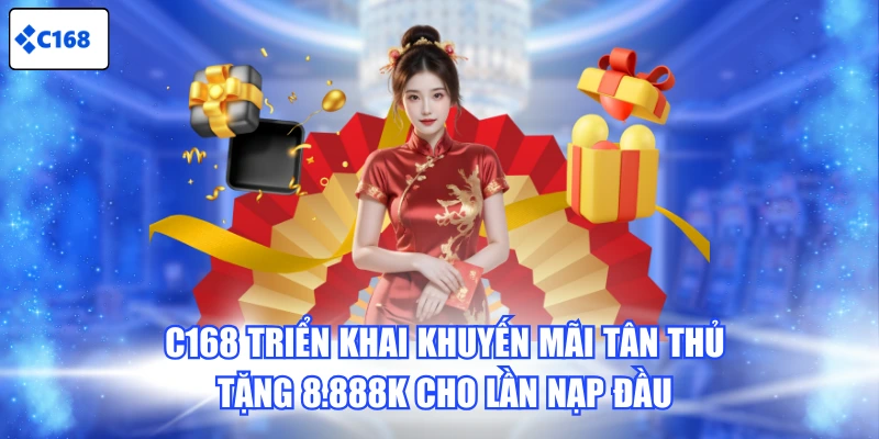 C168 triển khai khuyến mãi tân thủ tặng 8.888K cho lần nạp đầu
