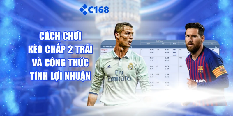 Cách Chơi Kèo Chấp 2 Trái Và Công Thức Tính Lợi Nhuận