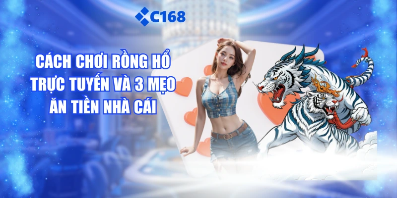 Cách Chơi Rồng Hổ Trực Tuyến Và 3 Mẹo Ăn Tiền Nhà Cái