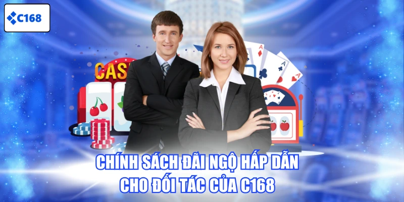 Chính sách đãi ngộ hấp dẫn cho đối tác của C168