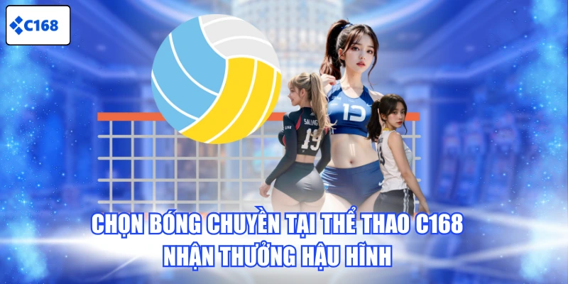 Chọn bóng chuyền tại thể thao C168 nhận thưởng hậu hĩnh