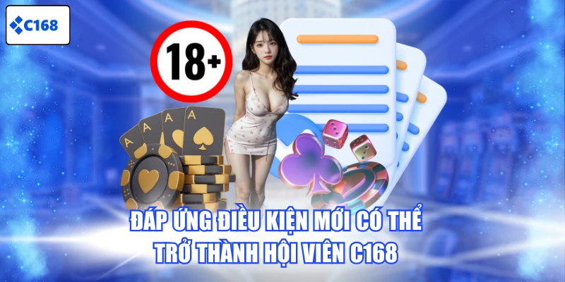Đáp ứng điều kiện mới có thể trở thành hội viên C168