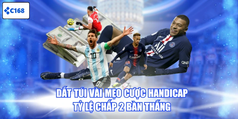 Dắt túi vài mẹo cược Handicap tỷ lệ chấp 2 bàn thắng