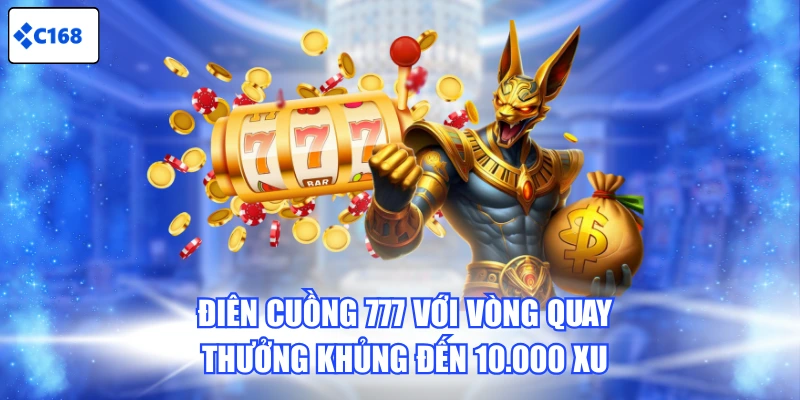 Điên Cuồng 777 với vòng quay thưởng khủng đến 10.000 xu