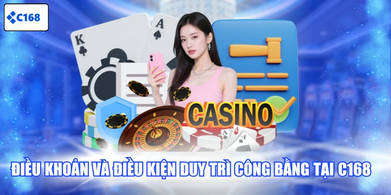 Điều khoản và điều kiện duy trì công bằng tại C168