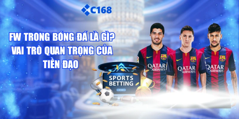 FW Trong Bóng Đá Là Gì? Vai Trò Quan Trọng Của Tiền Đạo