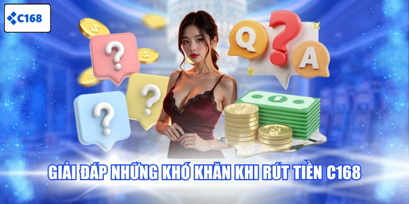 Giải đáp những khó khăn khi rút tiền C168