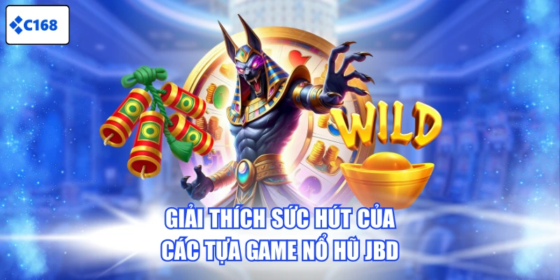Giải thích sức hút của các tựa game Nổ Hũ JBD