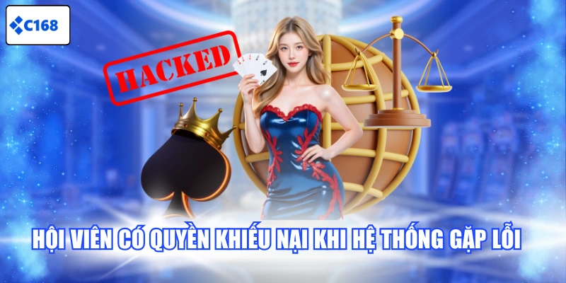 Hội viên có quyền khiếu nại khi hệ thống gặp lỗi