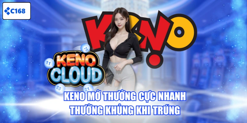 Keno mở thưởng cực nhanh, thưởng khủng khi trúng