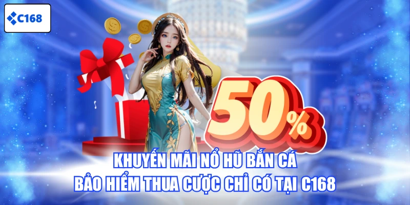 Khuyến mãi Nổ Hũ Bắn Cá bảo hiểm thua cược chỉ có tại C168
