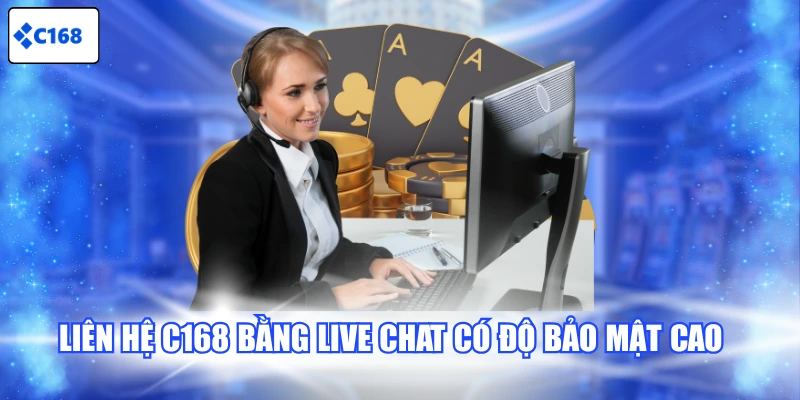 Liên hệ C168 bằng live chat có độ bảo mật cao