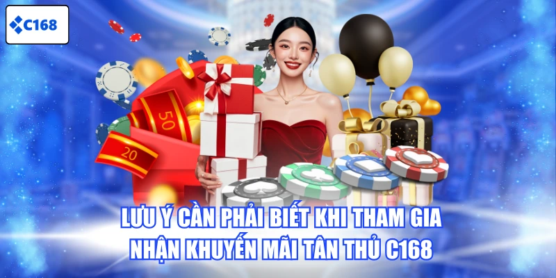 Lưu ý cần phải biến khi tham gia nhận khuyến mãi tân thủ C168