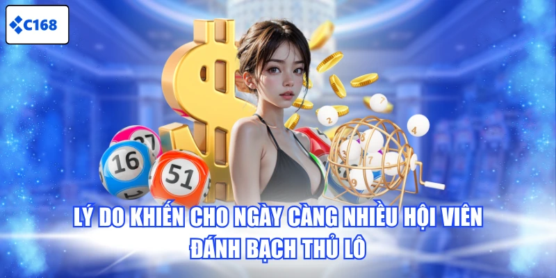 Lý do khiến cho ngày càng nhiều hội viên đánh bạch thủ lô