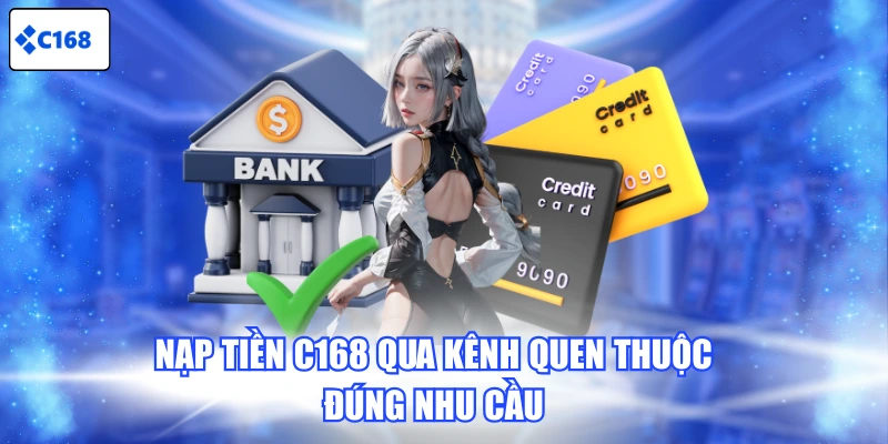 Nạp tiền C168 qua kênh quen thuộc, đúng nhu cầu