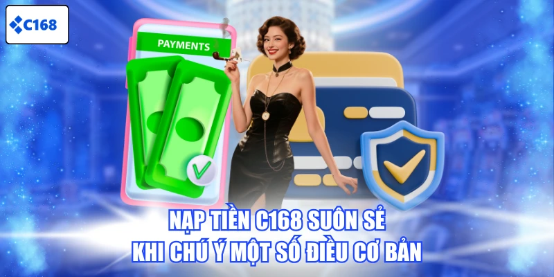 Nạp tiền C168 suôn sẻ khi chú ý một số điều cơ bản