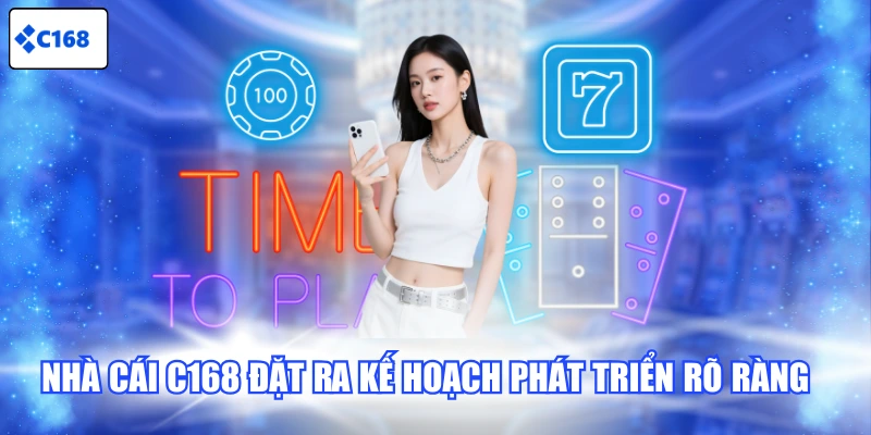Nhà cái C168 đặt ra kế hoạch phát triển rõ ràng