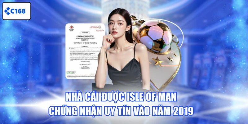 Nhà cái được Isle of Man chứng nhận uy tín vào năm 2019