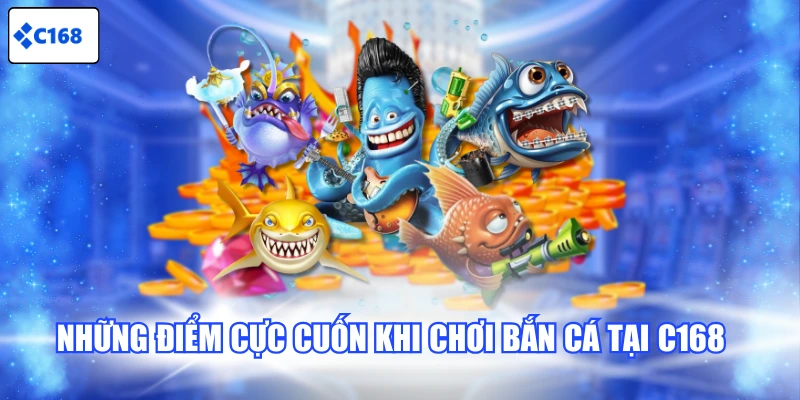 Những điểm cực cuốn khi chơi bắn cá tại C168