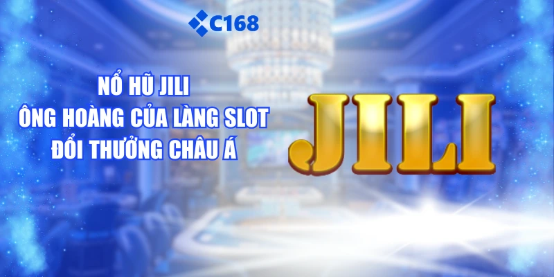 Nổ Hũ JILI - Ông Hoàng Của Làng Slot Đổi Thưởng Châu Á