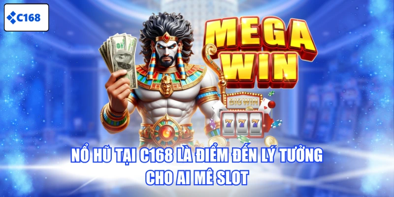 Nổ hũ tại C168 là điểm đến lý tưởng cho ai mê slot
