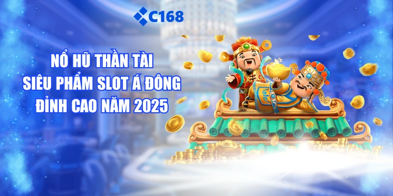 Nổ Hũ Thần Tài - Siêu Phẩm Slot Á Đông Đỉnh Cao Năm 2025
