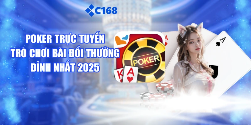 Poker Trực Tuyến - Trò Chơi Bài Đổi Thưởng Đỉnh Nhất 2025