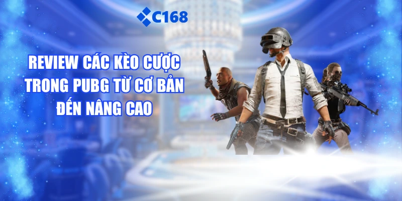 Review Các Kèo Cược Trong PUBG Từ Cơ Bản Đến Nâng Cao