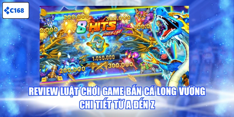 Review luật chơi game Bắn Cá Long Vương chi tiết từ A đến Z
