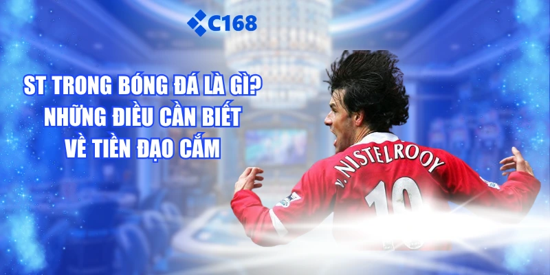 ST Trong Bóng Đá Là Gì? Những Điều Cần Biết Về Tiền Đạo Cắm