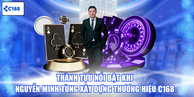Thành tựu nổi bật khi Nguyễn Minh Tùng xây dựng thương hiệu C168