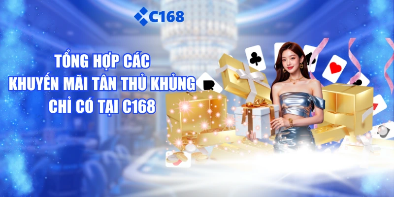 Tổng Hợp Các Khuyến Mãi Tân Thủ Khủng Chỉ Có Tại C168