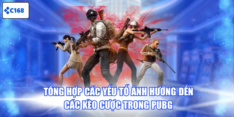 Tổng hợp các yếu tố ảnh hưởng đến các kèo cược trong PUBG