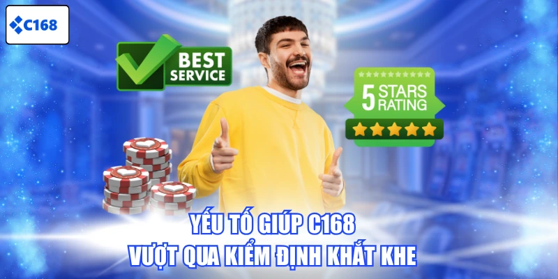 Yếu tố giúp C168 vượt qua kiểm định khắt khe